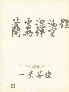 萧云混沌体笔趣阁无弹窗