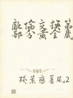 敌伦交换第10部分黄金岁月