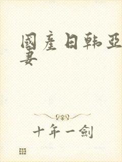 国产日韩亚洲人妻