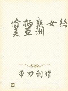 偷拍熟女丝袜欧美亚洲