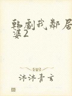 韩剧我邻居的老婆2