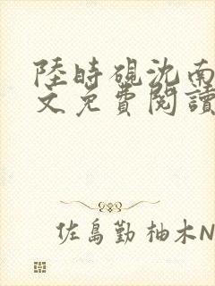 陆时砚沈南初全文免费阅读最新章节