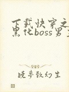 下载快穿之拯救黑化boss男主