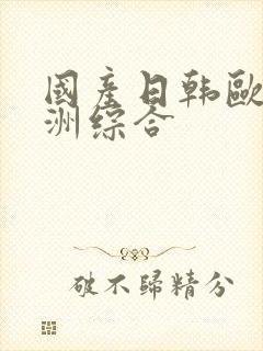 国产日韩欧美亚洲综合