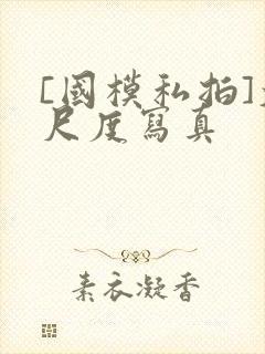 [国模私拍]大尺度写真