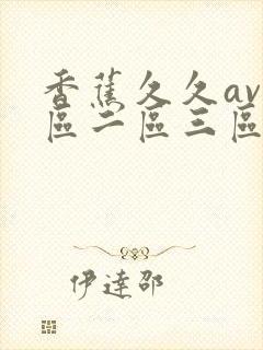 香蕉久久av一区二区三区费电影