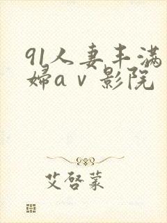 91人妻丰满熟妇aⅴ影院