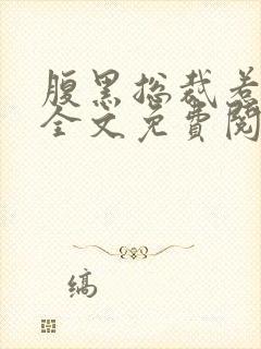 腹黑总裁惹不得全文免费阅读