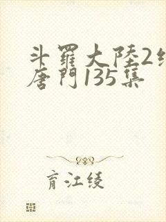 斗罗大陆2绝世唐门135集