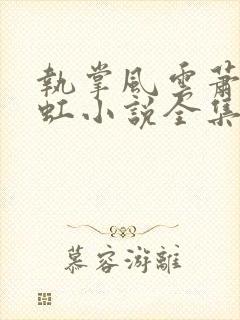 执掌风云萧峥陈虹小说全集免费看