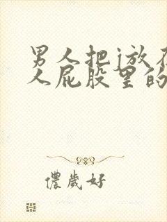 男人把j放在女人屁股里的视频