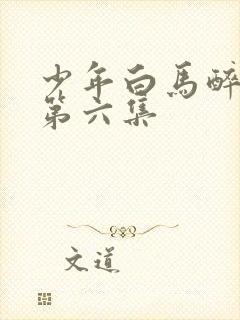 少年白马醉春风第六集