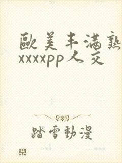 欧美丰满熟妇性xxxxpp人交