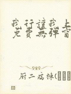 我行让我上全文免费无弹窗阅读