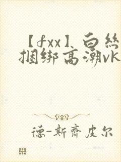 【fxx】白丝捆绑高潮vk