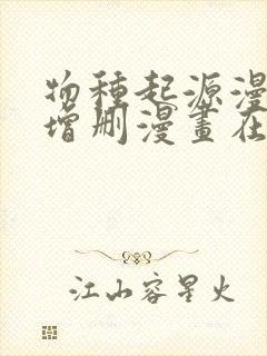 物种起源漫画未增删漫画在哪里看