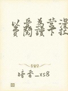 以爱为营漫画免费阅读下拉式漫画