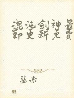 混沌剑神最新章节更新免费