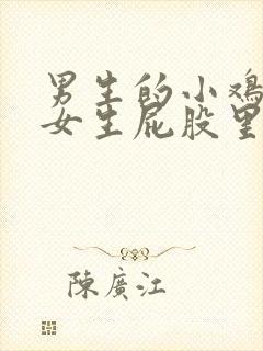 男生的小鸡插进女生屁股里视频