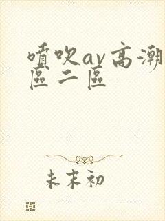喷吹av高潮一区二区封面