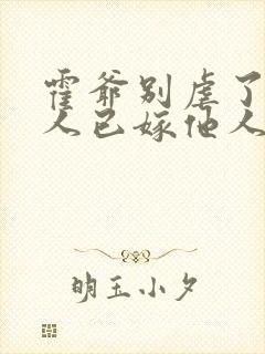 霍爷别虐了,夫人已嫁他人了