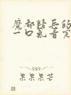 魔都精兵的奴隶一口气看完