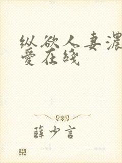 纵欲人妻浓厚的爱在线