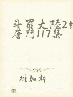 斗罗大陆2绝世唐门117集