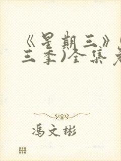 《星期三》(第三季)全集免费观看