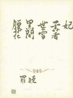 腹黑世子妃日常花间雪著