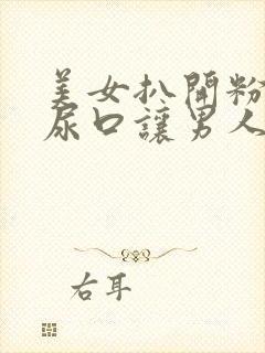 美女扒开粉嫩的尿口让男人捅爽