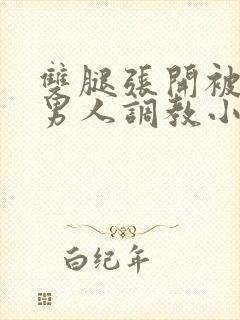 双腿张开被5个男人调教小说