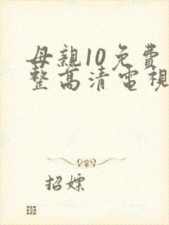 母亲10免费完整高清电视剧在线看