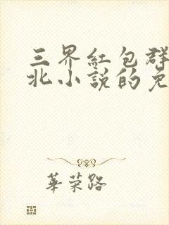 三界红包群陈小北小说的免费阅读