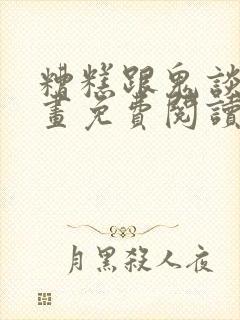 糟糕跟鬼谈上漫画免费阅读全部章节