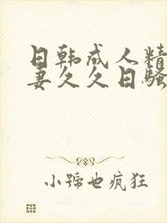 日韩成人精品人妻久久日骚