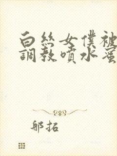 白丝女仆被主人调教喷水蜜臀