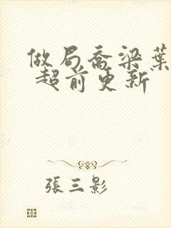 做局乔梁叶心仪 超前更新