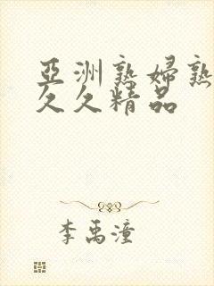 亚洲熟妇熟女久久久精品