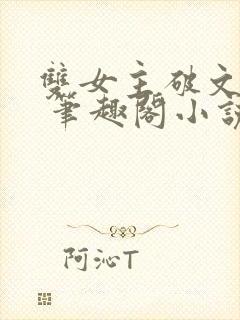 双女主破文纯百 笔趣阁小说