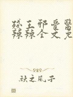 残王邪爱医妃火辣辣全文免费阅读完