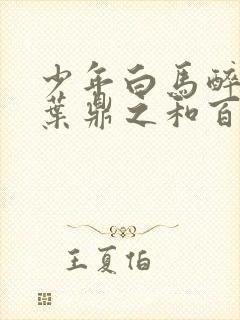 少年白马醉春风叶鼎之和百里东君相认了吗