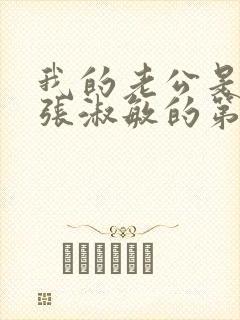 我的老公是只狗张淑敏的第八集