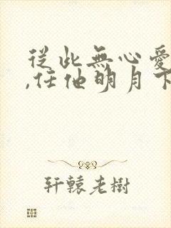 从此无心爱良夜,任他明月下西楼