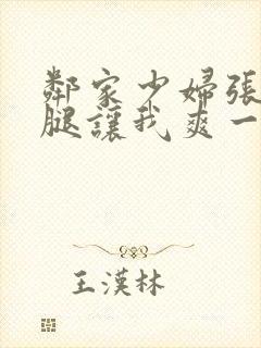 邻家少妇张开双腿让我爽一夜