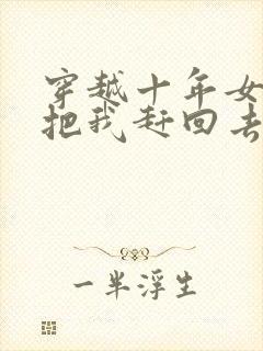 穿越十年女帝要把我赶回去短剧免费观看