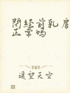 闭经前乳房胀痛正常吗