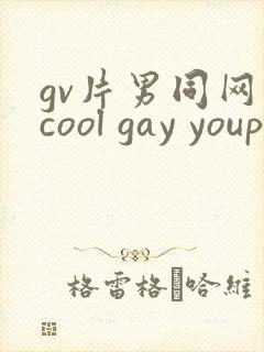 gv片男同网站cool gay youporngay tube