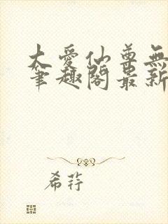 大爱仙尊无删改笔趣阁最新章节