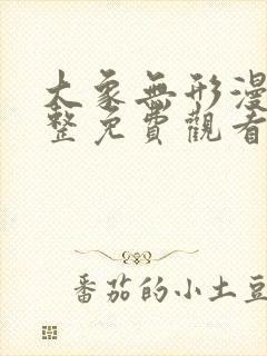 大象无形漫画完整免费观看下拉式6漫画